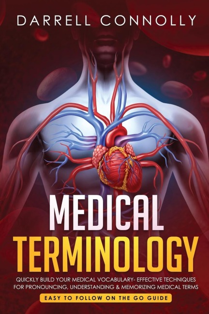 Medical Terminology: Quickly Build Your Medical Vocabulary  Effective techniques for Pronouncing, Understanding & Memorizing Medical Terms  (Easy to Follow on the Go Guide)