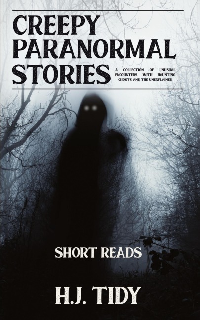 Creepy Paranormal Stories: A Collection of Unusual Encounters with Haunting Ghosts and the Unexplained (Short Reads)