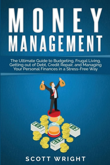 Money Management: The Ultimate Guide to Budgeting, Frugal Living, Getting out of Debt, Credit Repair, and Managing Your Personal Finances in a Stress-Free Way