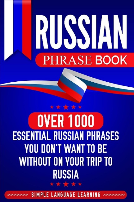Russian Phrase Book: Over 1000 Essential Russian Phrases You Dont Want to Be Without on Your Trip to Russia