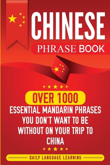 Chinese Phrase Book: Over 1000 Essential Mandarin Phrases You Dont Want to Be Without on Your Trip to China