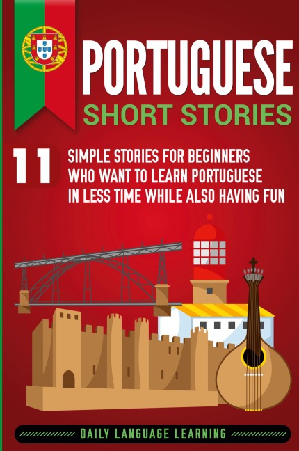 Portuguese Short Stories: 11 Simple Stories for Beginners Who Want to Learn Portuguese in Less Time While Also Having Fun