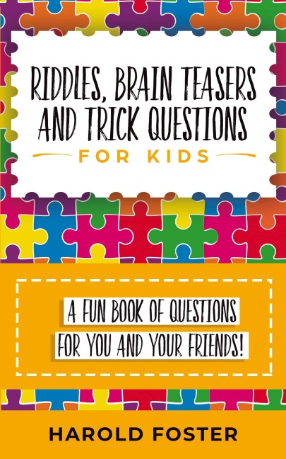 Riddles, Brain Teasers, and Trick Questions for Kids: A Fun Book of Questions for You and Your Friends!