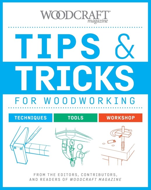 Tips & Tricks for Woodworking: From the Editors, Contributors, and Readers of Woodcraft Magazine