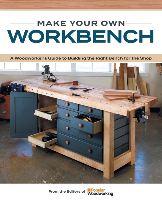 Make Your Own Workbench: Instructions & Plans to Build the Most Important Project in Your Shop