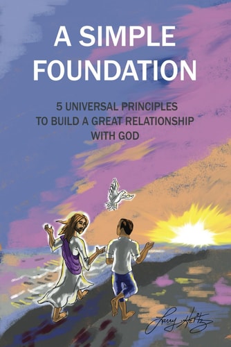 A Simple Foundation 5 Universal Principles for Building a Great Relationship with God - 2nd Edition