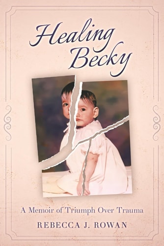 Healing Becky A Memoir of Triumph Over Trauma