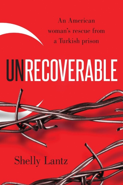Unrecoverable: An American womans rescue from a Turkish prison