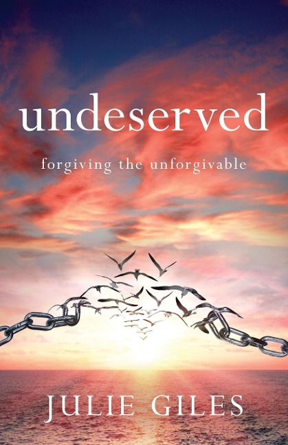 Undeserved: Forgiving The Unforgivable