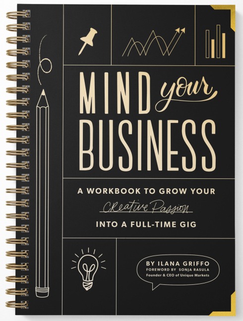Mind Your Business: A Workbook to Grow Your Creative Passion Into a Full-Time Gig