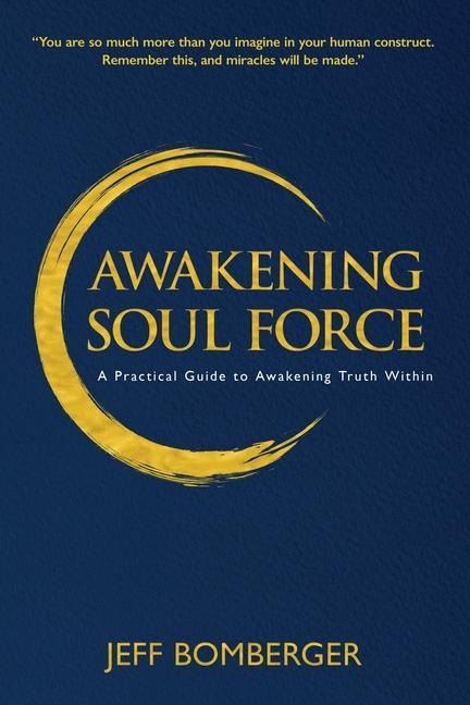 Awakening Soul Force: A Practical Guide to Awakening Truth Within