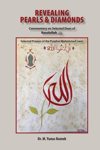 Revealing Pearls and Diamonds Selected Prayers of the Prophet Muhammad (saw): Commentary on the Selected Duas of Rasulullah صلى الله عليه وسلم
