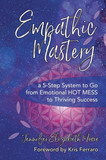 Empathic Mastery: A 5-Step System to Go from Emotional Hot Mess to Thriving Success