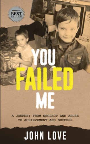 You Failed Me A Journey from Neglect and Abuse to Achievement and Success