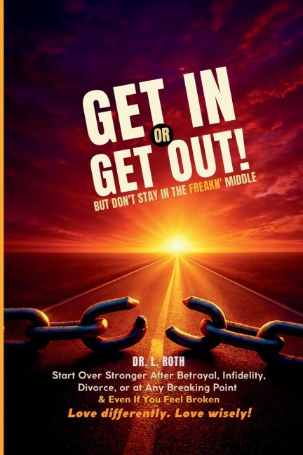 Get In or Get Out, But Don't Stay in the Freakn' Middle: Start Over Stronger After Betrayal, Divorce, or at Any Breaking Point and Especially If You Feel Lost: Snatch Back Your Power!