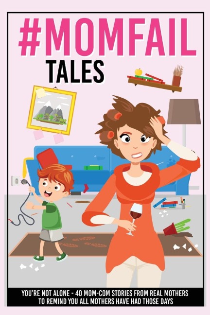 #MomFail Tales - Youre Not Alone: 40 Mom - Com Stories from Real Mothers to Remind You All Mothers Have Had Those Days