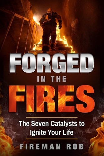 Forged In The Fires The Seven Catalysts to Ignite Your Possible, Accelerate Your Potential & Extricate Your Best Life.