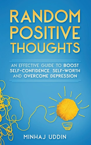 Random Positive Thoughts An Effective Guide to Boost Self-Confidence, Self-Worth and Overcome Depression