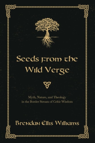 Seeds from the Wild Verge Myth, Nature, and Theology in the Border Stream of Celtic Wisdom
