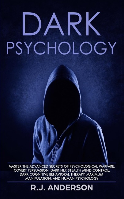 Dark Psychology: Master the Advanced Secrets of Psychological Warfare, Covert Persuasion, Dark NLP, Stealth Mind Control, Dark Cognitive Behavioral Therapy, Maximum Manipulation, and Human Psychology