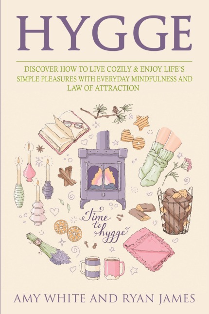 Hygge: 3 Manuscripts - Discover How To Live Cozily & Enjoy Lifes Simple Pleasures With Everyday Mindfulness and Law of Attraction