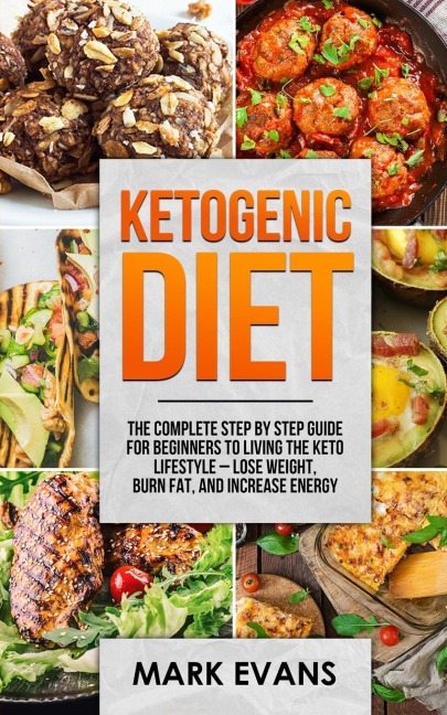 Ketogenic Diet: The Complete Step by Step Guide for Beginners to Living the Keto Life Style - Lose Weight, Burn Fat, Increase Energy (Ketogenic Diet Series) (Volume 1)