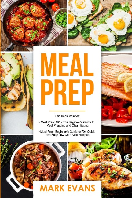 Meal Prep: 2 Manuscripts - Beginners Guide to 70+ Quick and Easy Low Carb Keto Recipes to Burn Fat and Lose Weight Fast & Meal Prep 101: The Beginners Guide to Meal Prepping and Clean Eating
