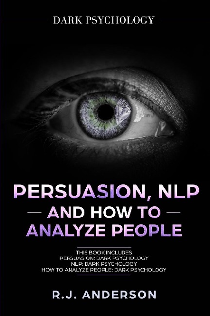 Persuasion, NLP, and How to Analyze People: Dark Psychology 3 Manuscripts - Secret Techniques To Analyze and Influence Anyone Using Body Language, Covert Persuasion, Manipulation, and Dark NLP