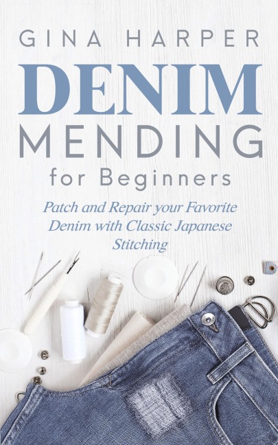 Denim Mending for Beginners: Patch and Repair your Favorite Denim with Classic Japanese Stitching