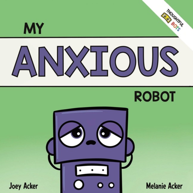 My Anxious Robot: A Childrens Social Emotional Book About Managing Feelings of Anxiety