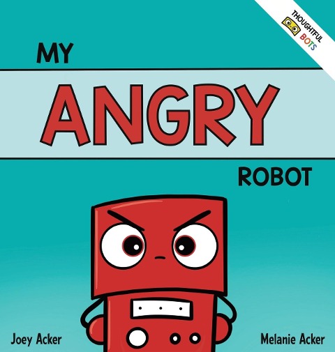 My Angry Robot: A Childrens Social Emotional Book About Managing Emotions of Anger and Aggression