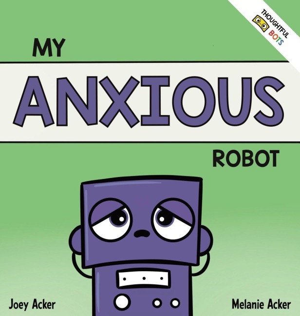 My Anxious Robot: A Childrens Social Emotional Book About Managing Feelings of Anxiety