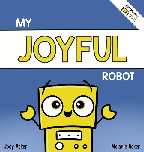 My Joyful Robot: A Childrens Social Emotional Book About Positivity and Finding Joy