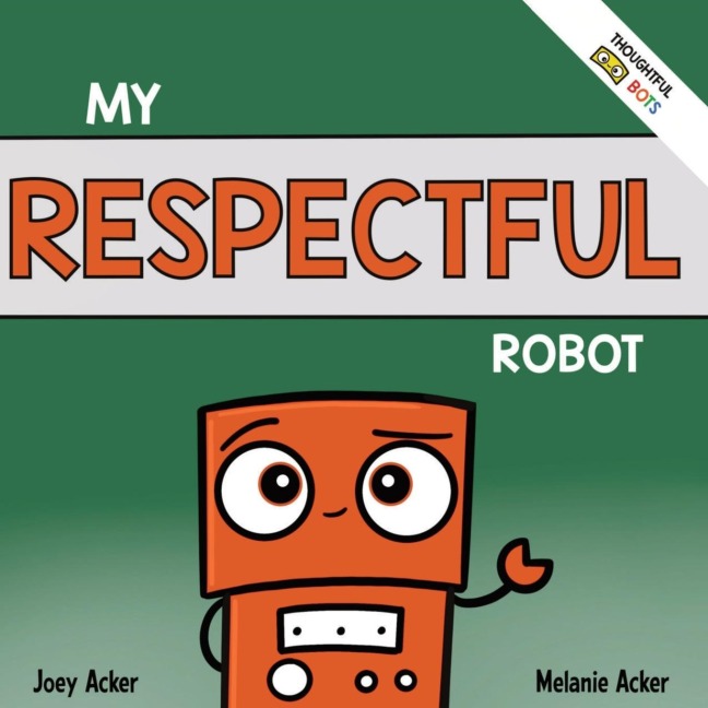 My Respectful Robot: A Childrens Social Emotional Learning Book About Manners and Respect