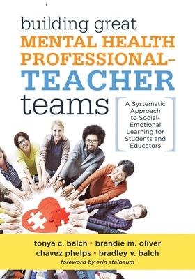 Building Great Mental Health Professional-Teacher Teams: A Systematic Approach to Social-Emotional Learning for Students and Educators (a Team-Building Resource for Improving Student Well-Being)