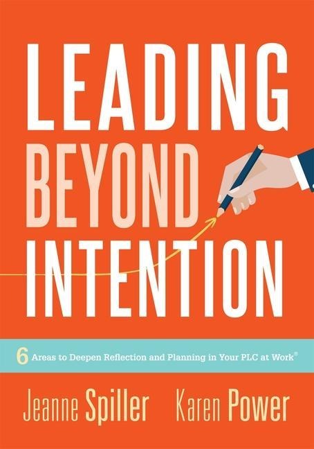 Leading Beyond Intention: Six Areas to Deepen Reflection and Planning in Your PLC at Work(r)(an Evidence-Based Solutions Guide on Building Capacity for Leaders in Education)