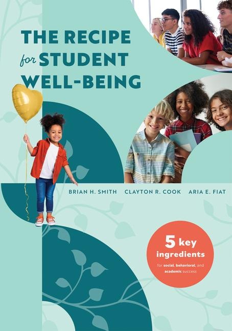 The Recipe for Student Well-Being: Five Key Ingredients for Social, Behavioral, and Academic Success (Your Research-Based Recipe for Thriving, Successful Students)