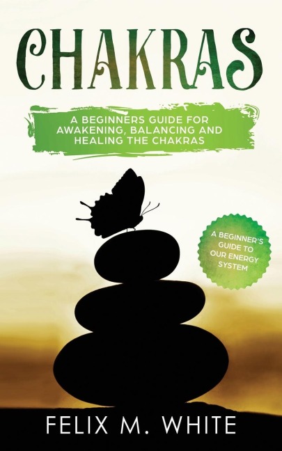 Chakras: A Beginners Guide for Awakening, Balancing and Healing the Chakras.