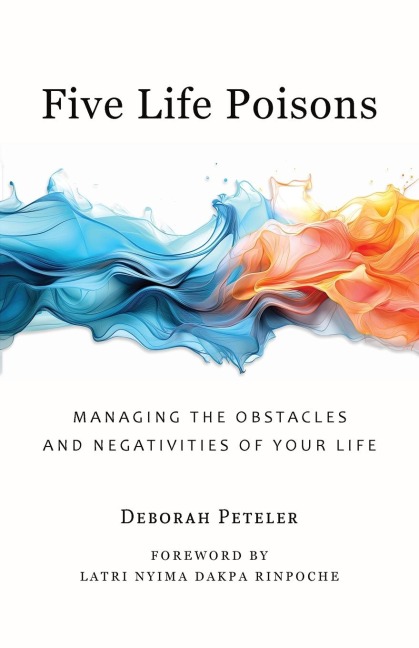 Five Life Poisons: Managing the Obstacles and Negativities of Your Life