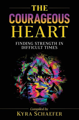 The Courageous Heart Finding Strength in Difficult Times