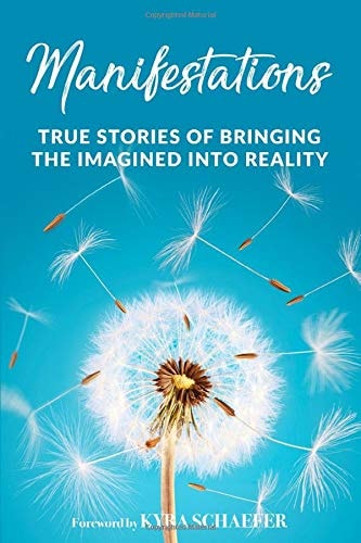 Manifestations True Stories Of Bringing The Imagined Into Reality