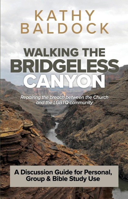 Walking the Bridgeless Canyon: Repairing the breach between the Church and the LGBT community: A Discussion Guide for Personal, Group & Bible Study Use