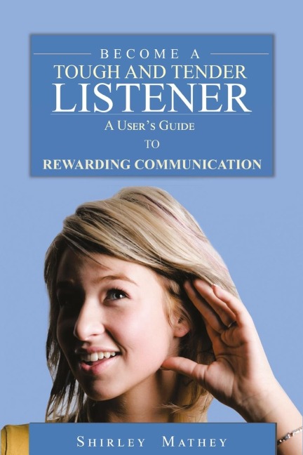 Become A Tough and Tender Listener: A Users Guide to Rewarding Communication