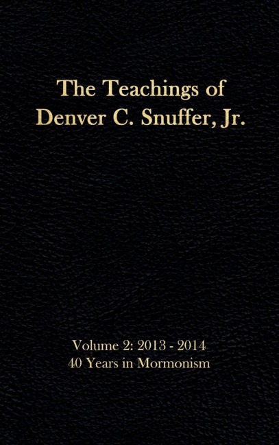 The Teachings of Denver C. Snuffer, Jr. Volume 2: 40 Years in Mormonism 2013-2014: Readers Edition Hardback, 6 x 9 in.