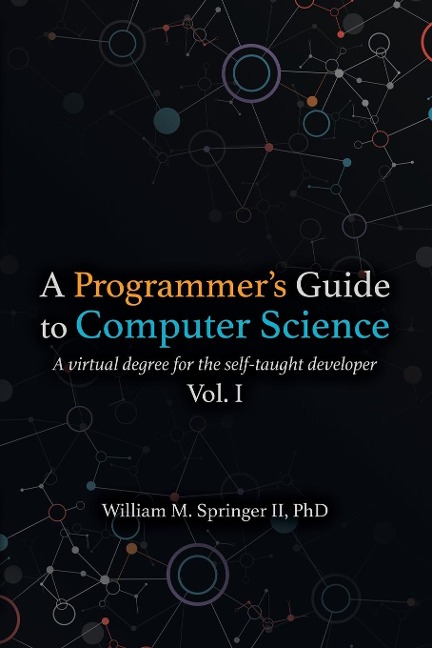 A Programmers Guide to Computer Science: A virtual degree for the self-taught developer
