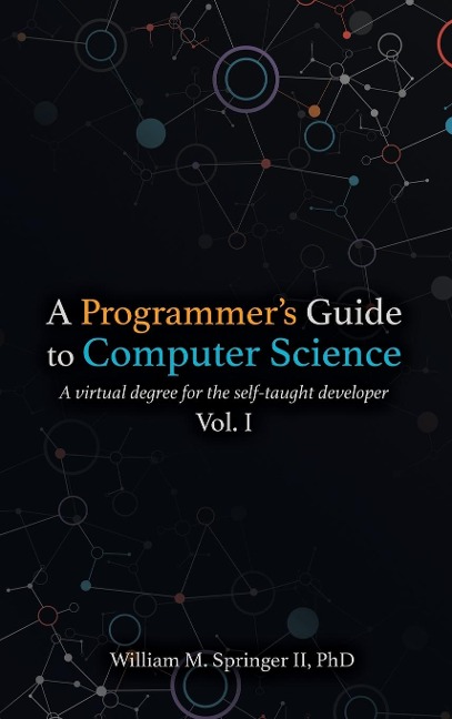 A Programmers Guide to Computer Science: A virtual degree for the self-taught developer