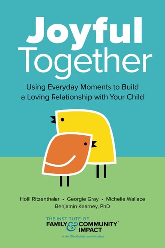 Joyful Together Using Everyday Moments to Build a Loving Relationship with Your Child