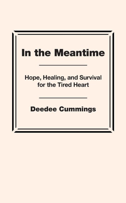 In the Meantime: Hope, Healing, and Survival for the Tired Heart