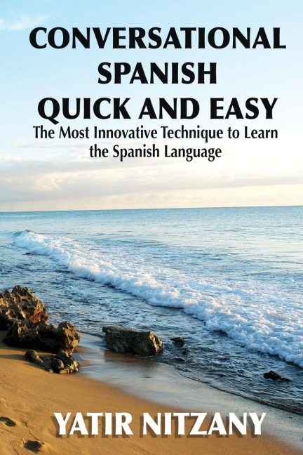 Conversational Spanish Quick and Easy: The Most Innovative and Revolutionary Technique to Learn the Spanish Language.