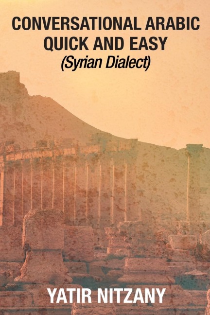 Conversational Arabic Quick and Easy - Syrian Dialect: Syrian Arabic